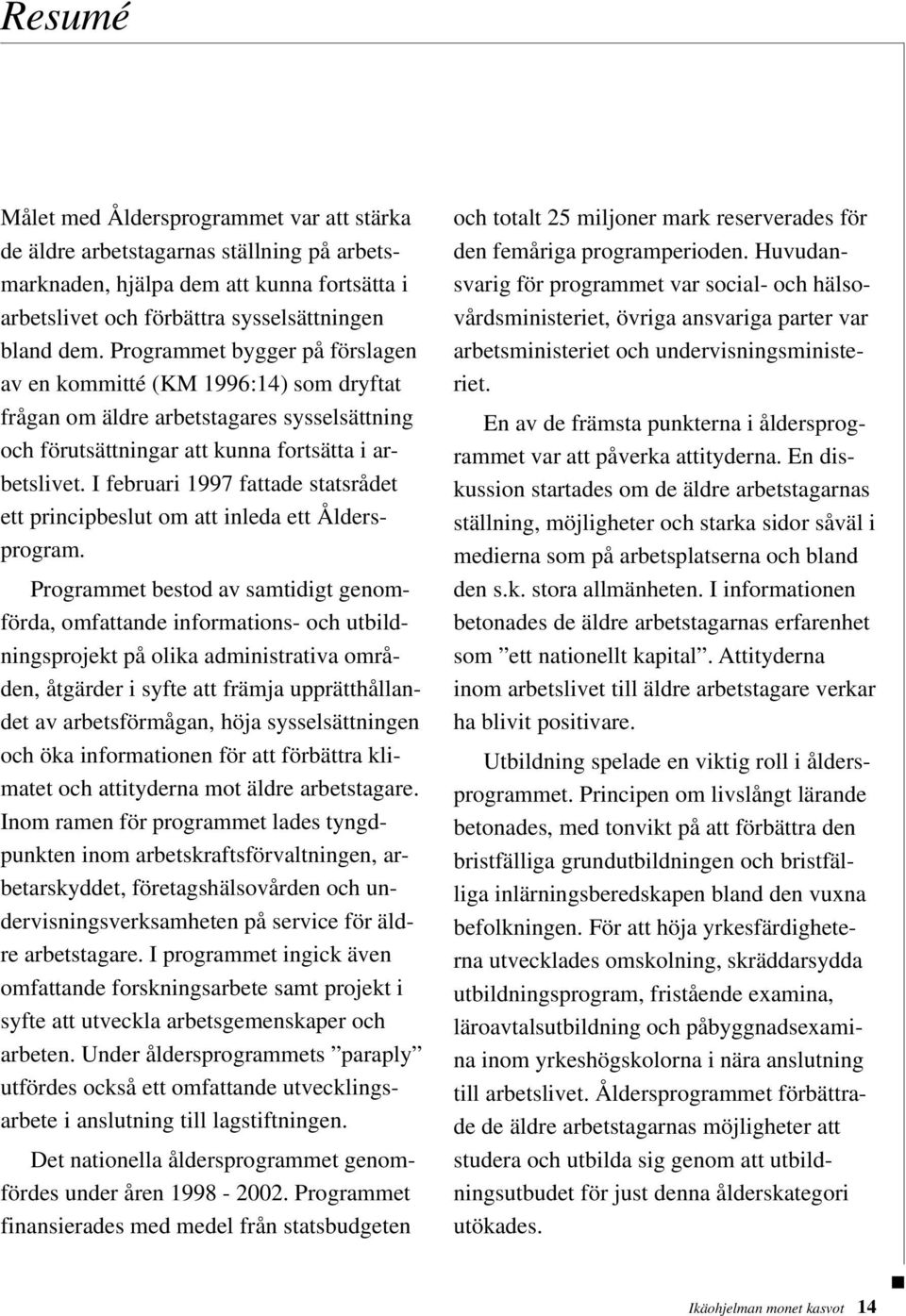 I februari 1997 fattade statsrådet ett principbeslut om att inleda ett Åldersprogram.