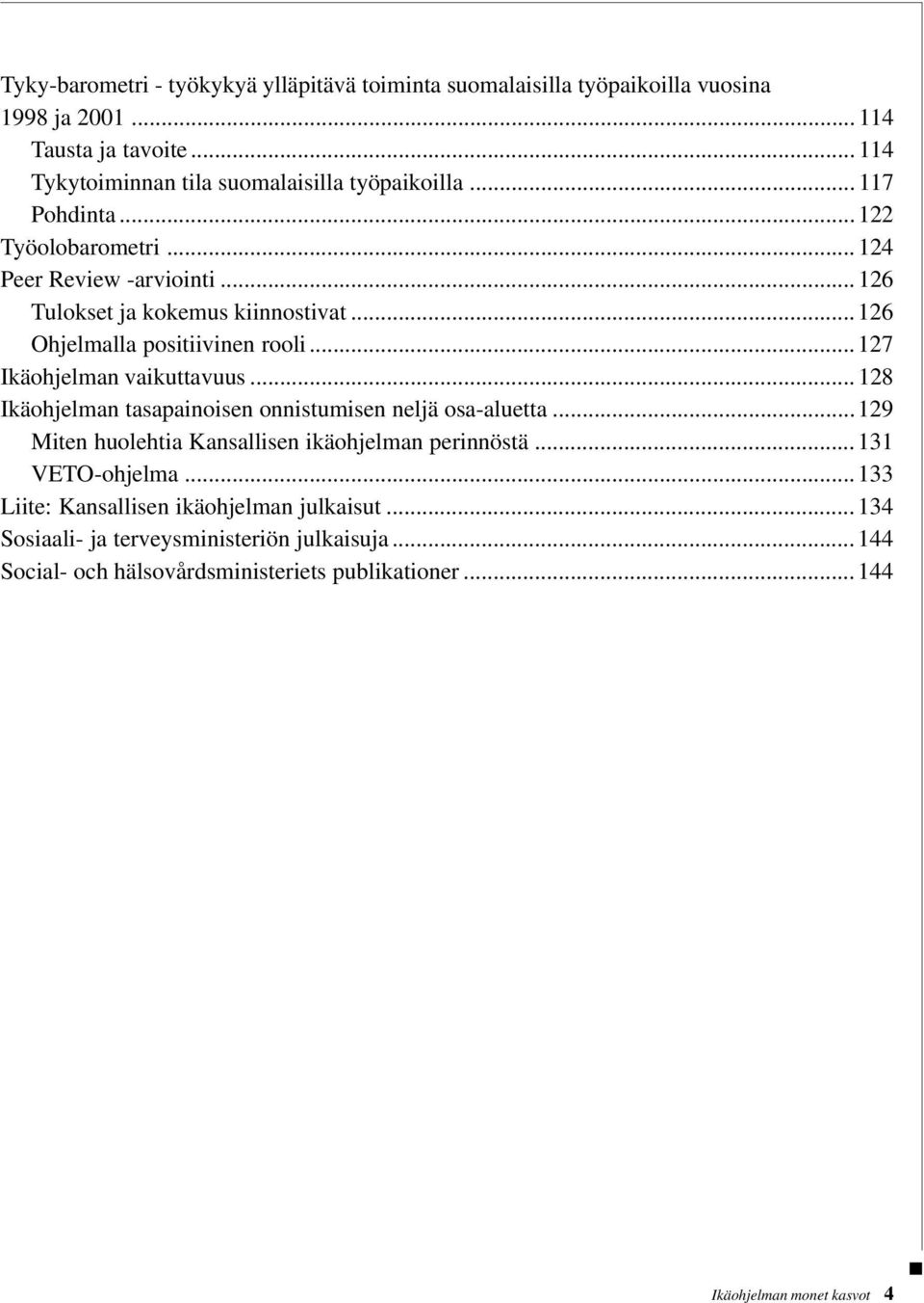 ..126 Ohjelmalla positiivinen rooli... 127 Ikäohjelman vaikuttavuus... 128 Ikäohjelman tasapainoisen onnistumisen neljä osa-aluetta.