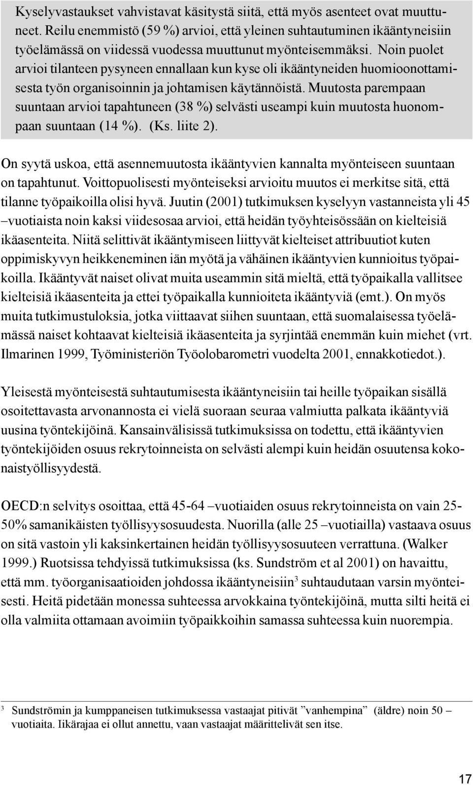 Noin puolet arvioi tilanteen pysyneen ennallaan kun kyse oli ikääntyneiden huomioonottamisesta työn organisoinnin ja johtamisen käytännöistä.