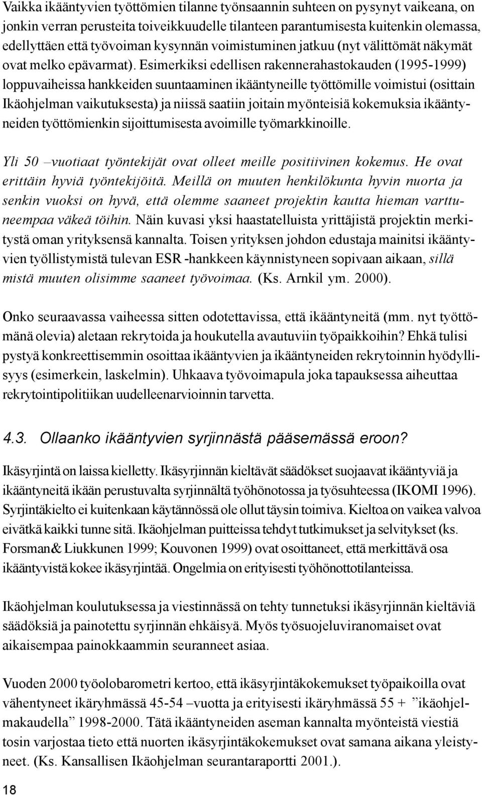 Esimerkiksi edellisen rakennerahastokauden (1995-1999) loppuvaiheissa hankkeiden suuntaaminen ikääntyneille työttömille voimistui (osittain Ikäohjelman vaikutuksesta) ja niissä saatiin joitain