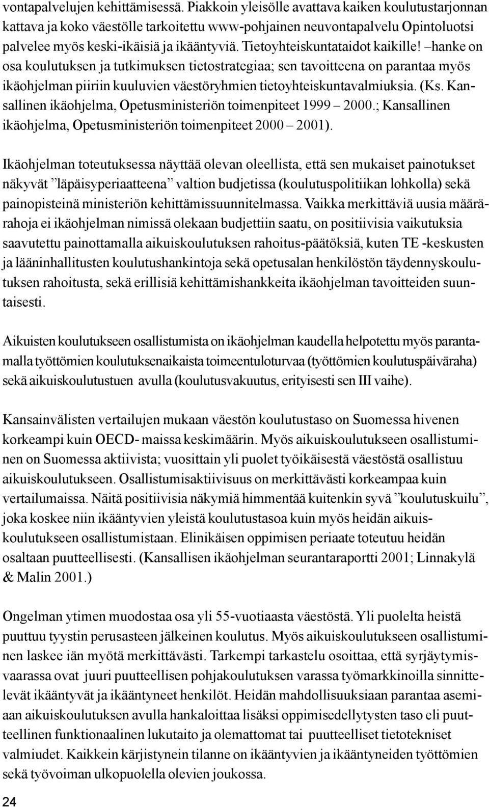 Tietoyhteiskuntataidot kaikille! hanke on osa koulutuksen ja tutkimuksen tietostrategiaa; sen tavoitteena on parantaa myös ikäohjelman piiriin kuuluvien väestöryhmien tietoyhteiskuntavalmiuksia. (Ks.