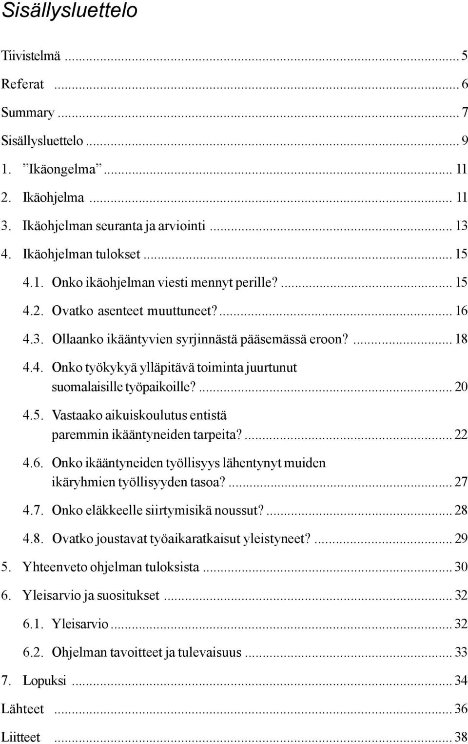 ... 22 4.6. Onko ikääntyneiden työllisyys lähentynyt muiden ikäryhmien työllisyyden tasoa?... 27 4.7. Onko eläkkeelle siirtymisikä noussut?... 28 4.8. Ovatko joustavat työaikaratkaisut yleistyneet?