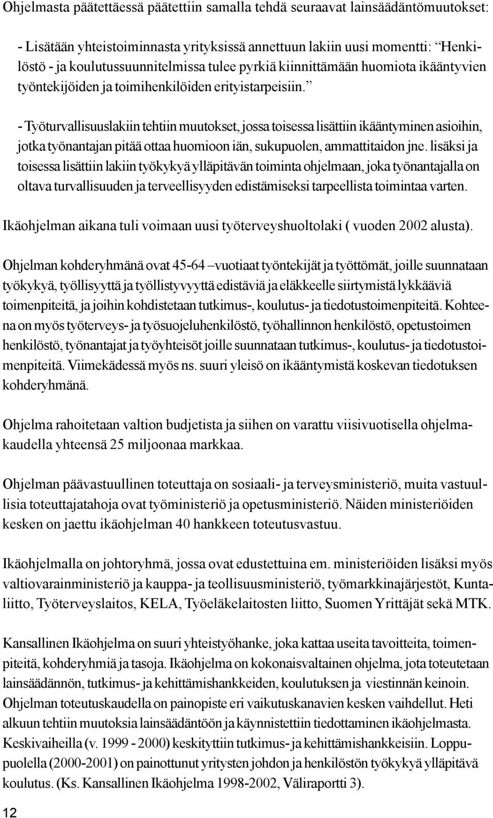 - Työturvallisuuslakiin tehtiin muutokset, jossa toisessa lisättiin ikääntyminen asioihin, jotka työnantajan pitää ottaa huomioon iän, sukupuolen, ammattitaidon jne.