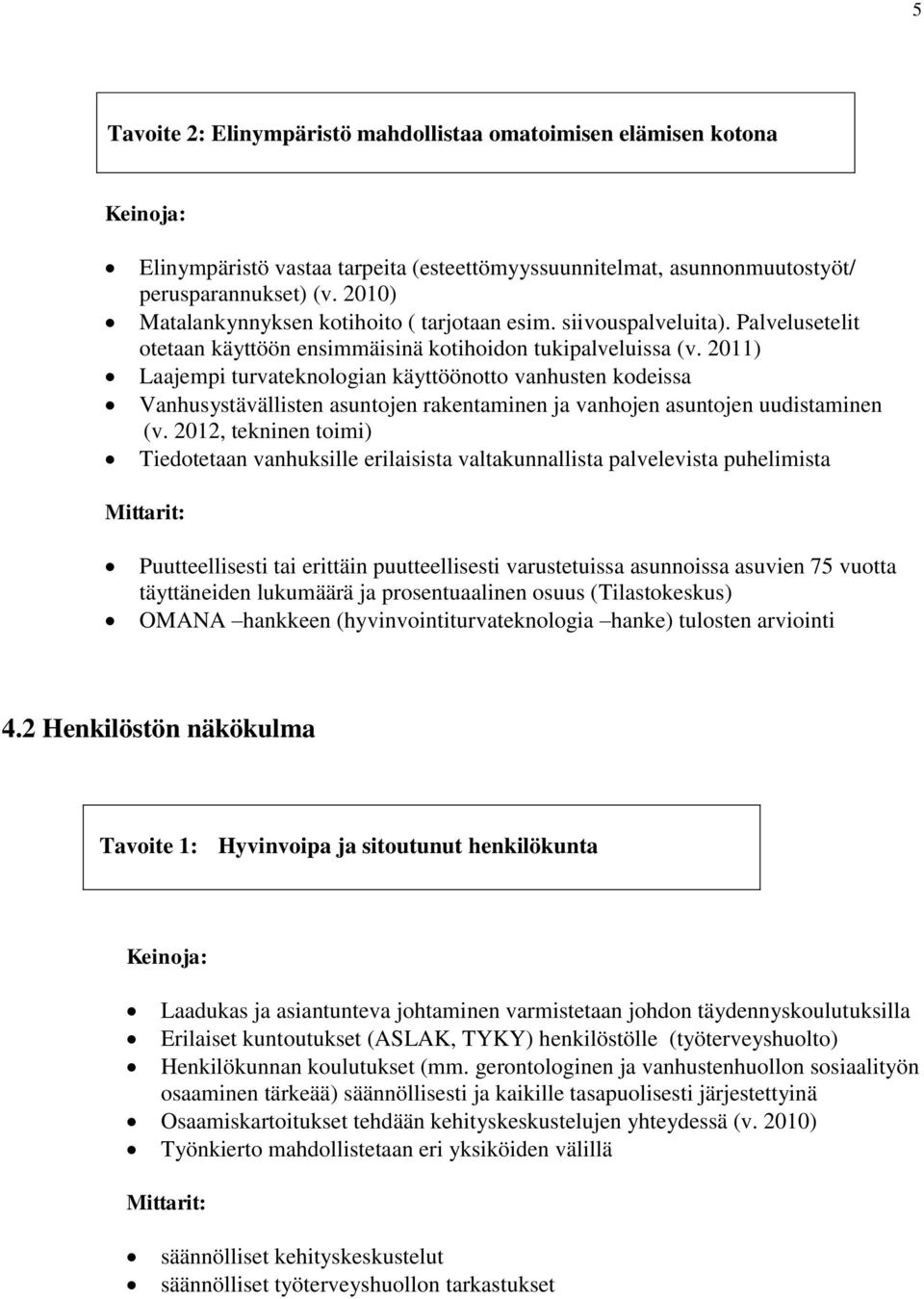 2011) Laajempi turvateknologian käyttöönotto vanhusten kodeissa Vanhusystävällisten asuntojen rakentaminen ja vanhojen asuntojen uudistaminen (v.