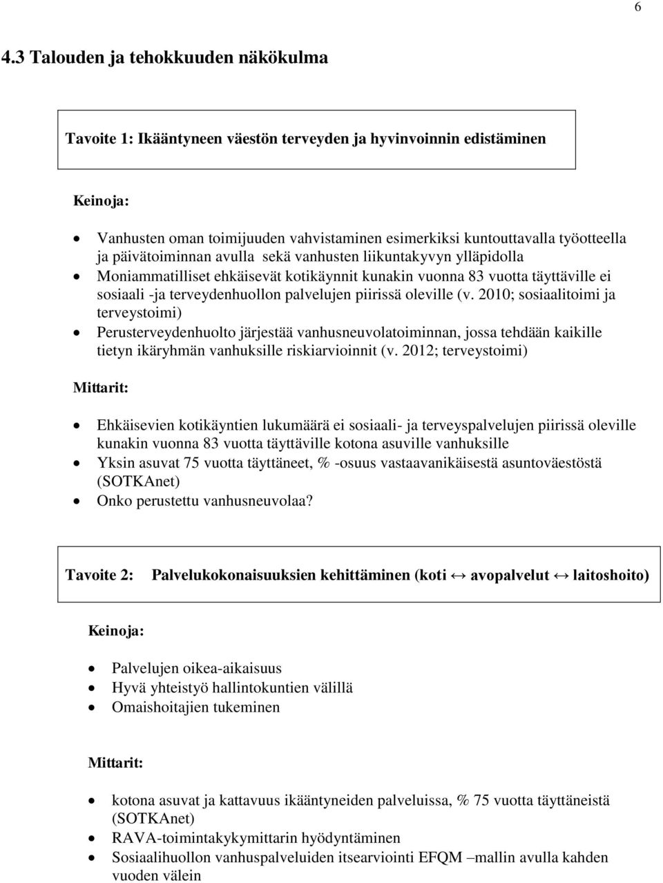 oleville (v. 2010; sosiaalitoimi ja terveystoimi) Perusterveydenhuolto järjestää vanhusneuvolatoiminnan, jossa tehdään kaikille tietyn ikäryhmän vanhuksille riskiarvioinnit (v.