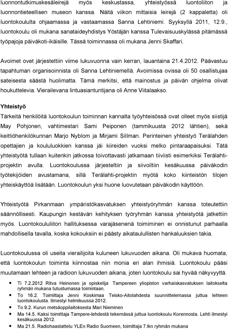 , luontokoulu oli mukana sanataideyhdistys Yöstäjän kanssa Tulevaisuuskylässä pitämässä työpajoja päiväkoti ikäisille. Tässä toiminnassa oli mukana Jenni Skaffari.