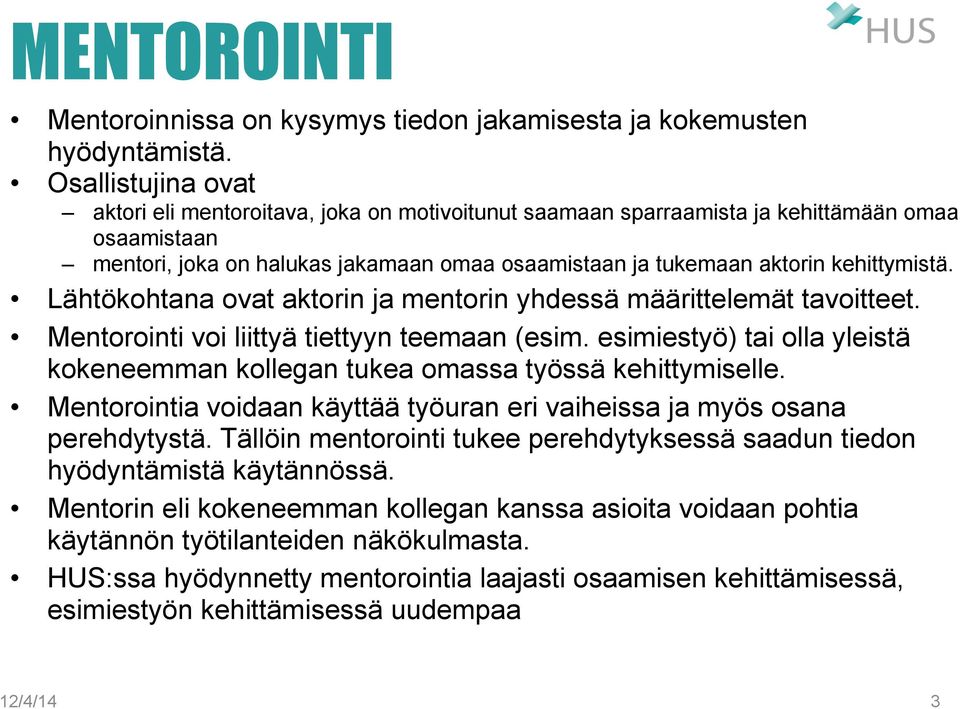 kehittymistä. Lähtökohtana ovat aktorin ja mentorin yhdessä määrittelemät tavoitteet. Mentorointi voi liittyä tiettyyn teemaan (esim.