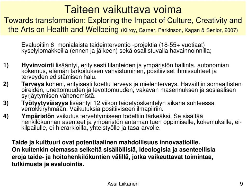 hallinta, autonomian kokemus, elämän tarkoituksen vahvistuminen, positiiviset ihmissuhteet ja terveyden edistämisen halu. 2) Terveys koheni, erityisesti koettu terveys ja mielenterveys.