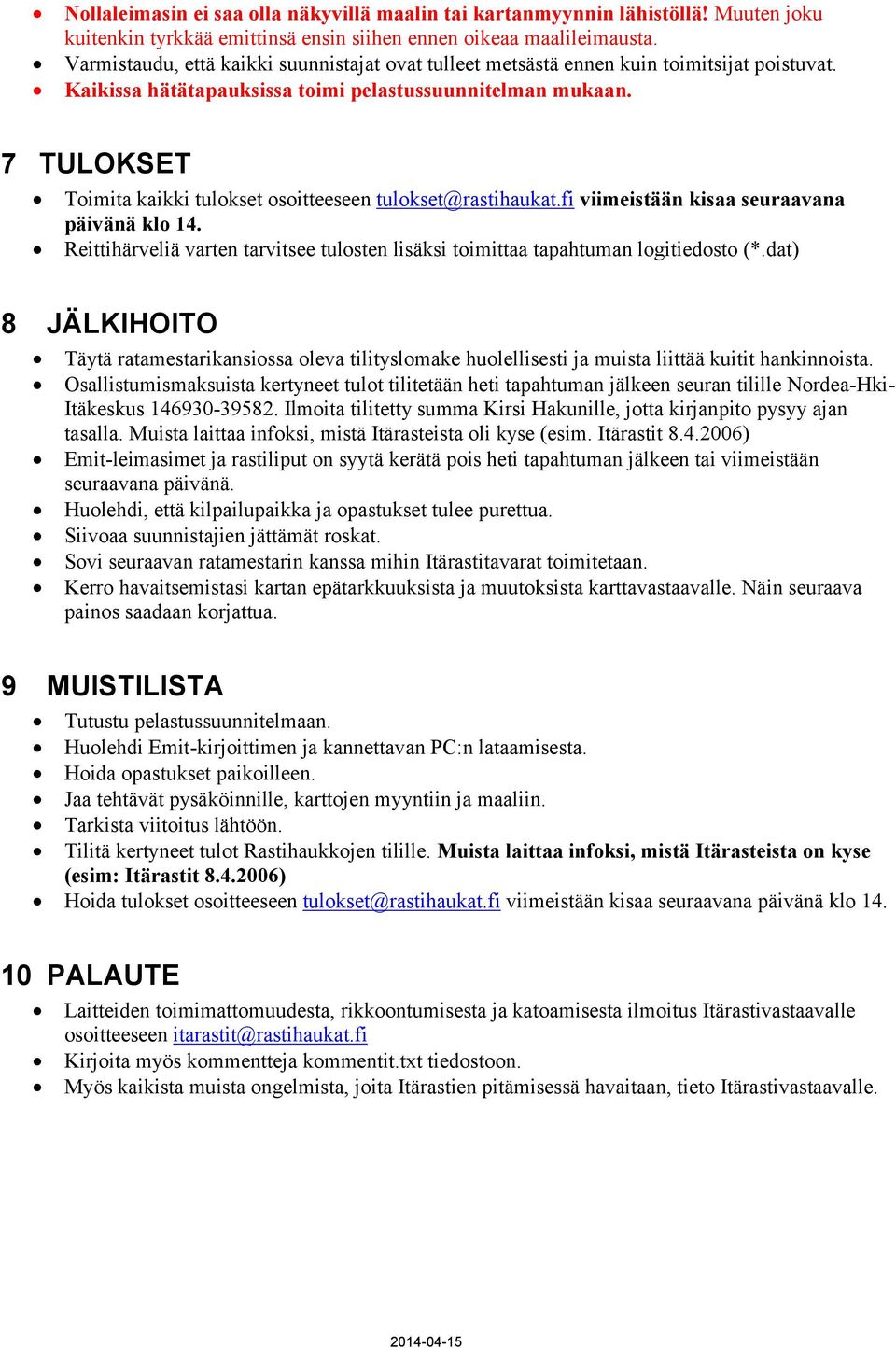 7 TULOKSET Toimita kaikki tulokset osoitteeseen tulokset@rastihaukat.fi viimeistään kisaa seuraavana päivänä klo 14.