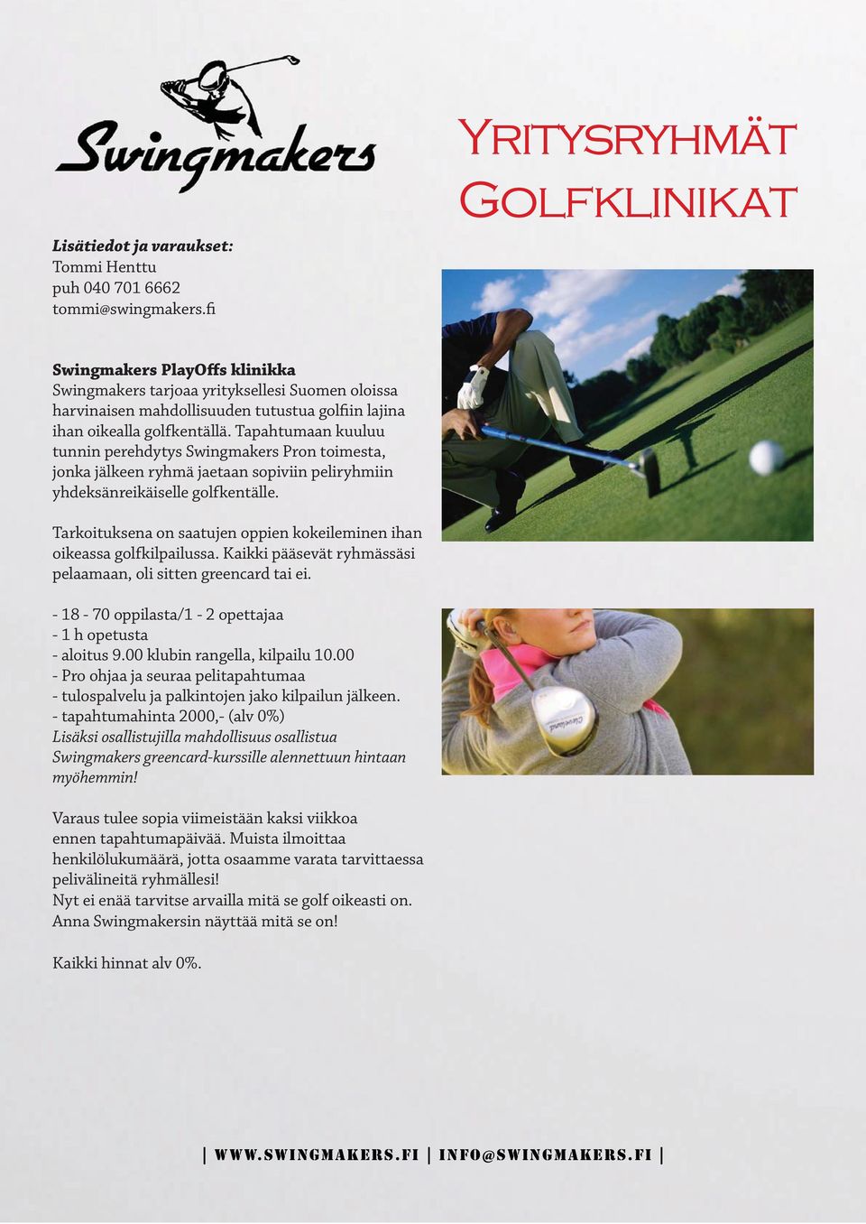 Tarkoituksena on saatujen oppien kokeileminen ihan oikeassa golfkilpailussa. Kaikki pääsevät ryhmässäsi pelaamaan, oli sitten greencard tai ei.