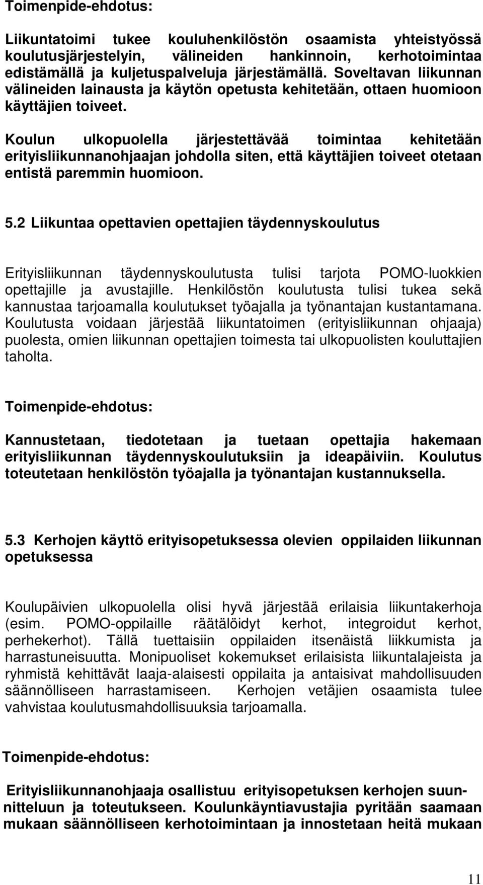 Koulun ulkopuolella järjestettävää toimintaa kehitetään erityisliikunnanohjaajan johdolla siten, että käyttäjien toiveet otetaan entistä paremmin huomioon. 5.