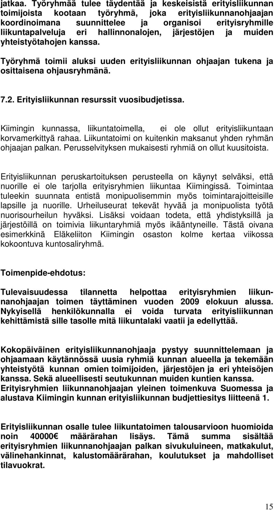 hallinnonalojen, järjestöjen ja muiden yhteistyötahojen kanssa. Työryhmä toimii aluksi uuden erityisliikunnan ohjaajan tukena ja osittaisena ohjausryhmänä. 7.2.