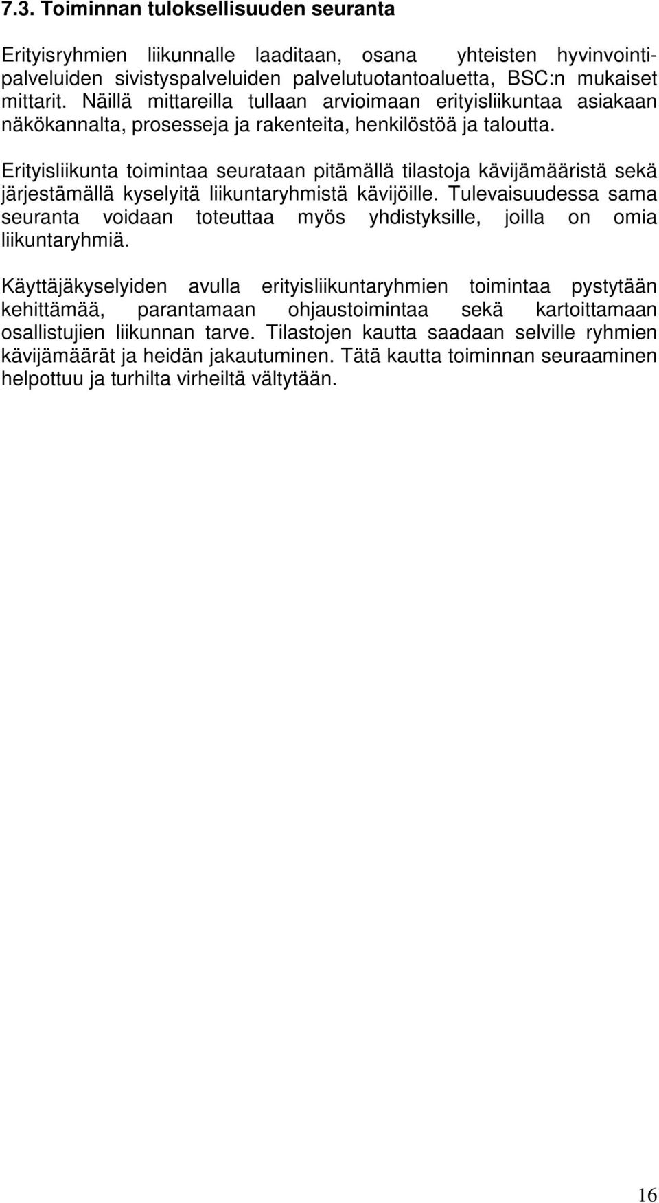 Erityisliikunta toimintaa seurataan pitämällä tilastoja kävijämääristä sekä järjestämällä kyselyitä liikuntaryhmistä kävijöille.