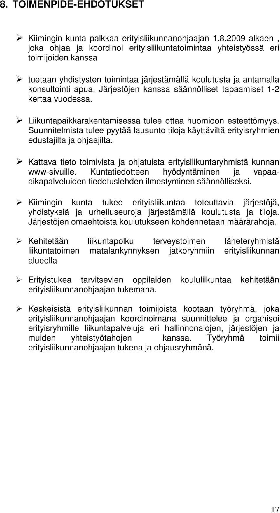 Suunnitelmista tulee pyytää lausunto tiloja käyttäviltä erityisryhmien edustajilta ja ohjaajilta. Kattava tieto toimivista ja ohjatuista erityisliikuntaryhmistä kunnan www-sivuille.