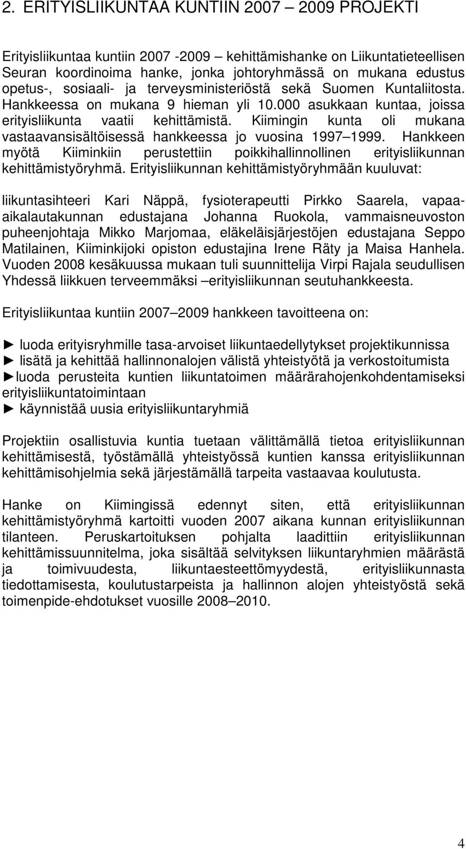 Kiimingin kunta oli mukana vastaavansisältöisessä hankkeessa jo vuosina 1997 1999. Hankkeen myötä Kiiminkiin perustettiin poikkihallinnollinen erityisliikunnan kehittämistyöryhmä.