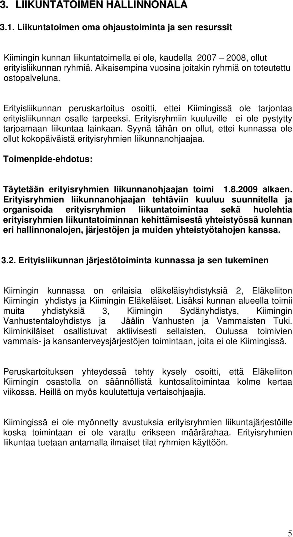 Erityisryhmiin kuuluville ei ole pystytty tarjoamaan liikuntaa lainkaan. Syynä tähän on ollut, ettei kunnassa ole ollut kokopäiväistä erityisryhmien liikunnanohjaajaa.