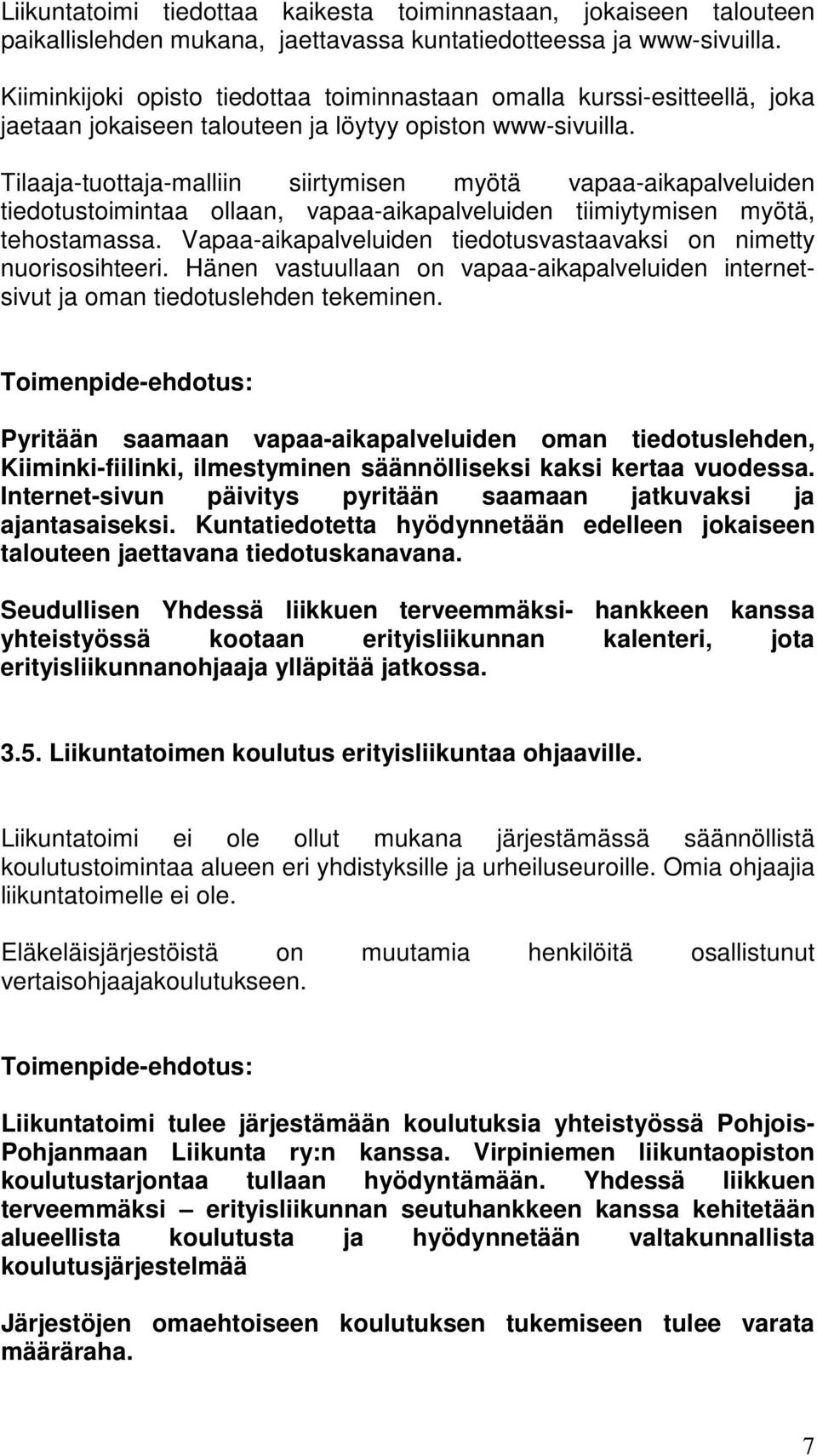 Tilaaja-tuottaja-malliin siirtymisen myötä vapaa-aikapalveluiden tiedotustoimintaa ollaan, vapaa-aikapalveluiden tiimiytymisen myötä, tehostamassa.