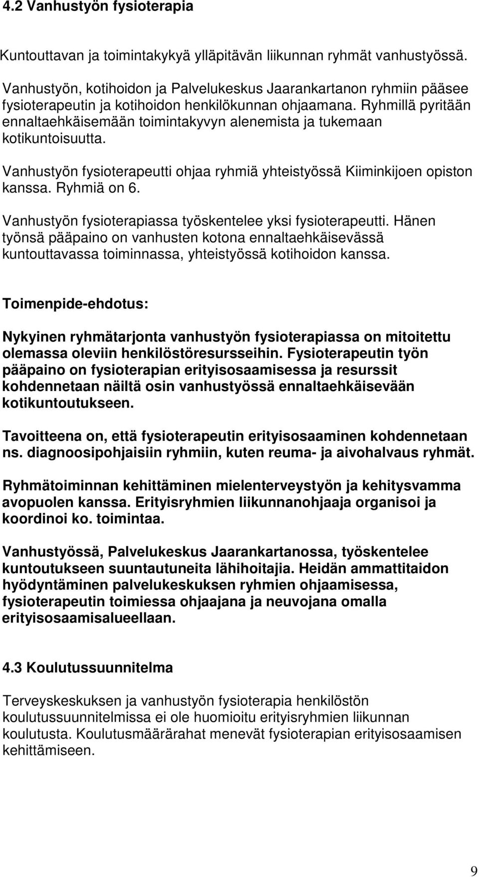 Ryhmillä pyritään ennaltaehkäisemään toimintakyvyn alenemista ja tukemaan kotikuntoisuutta. Vanhustyön fysioterapeutti ohjaa ryhmiä yhteistyössä Kiiminkijoen opiston kanssa. Ryhmiä on 6.