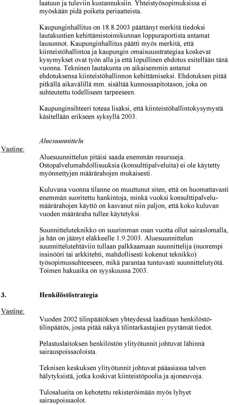 Kaupunginhallitus päätti myös merkitä, että kiinteistöhallintoa ja kaupungin omaisuusstrategiaa koskevat kysymykset ovat työn alla ja että lopullinen ehdotus esitellään tänä vuonna.