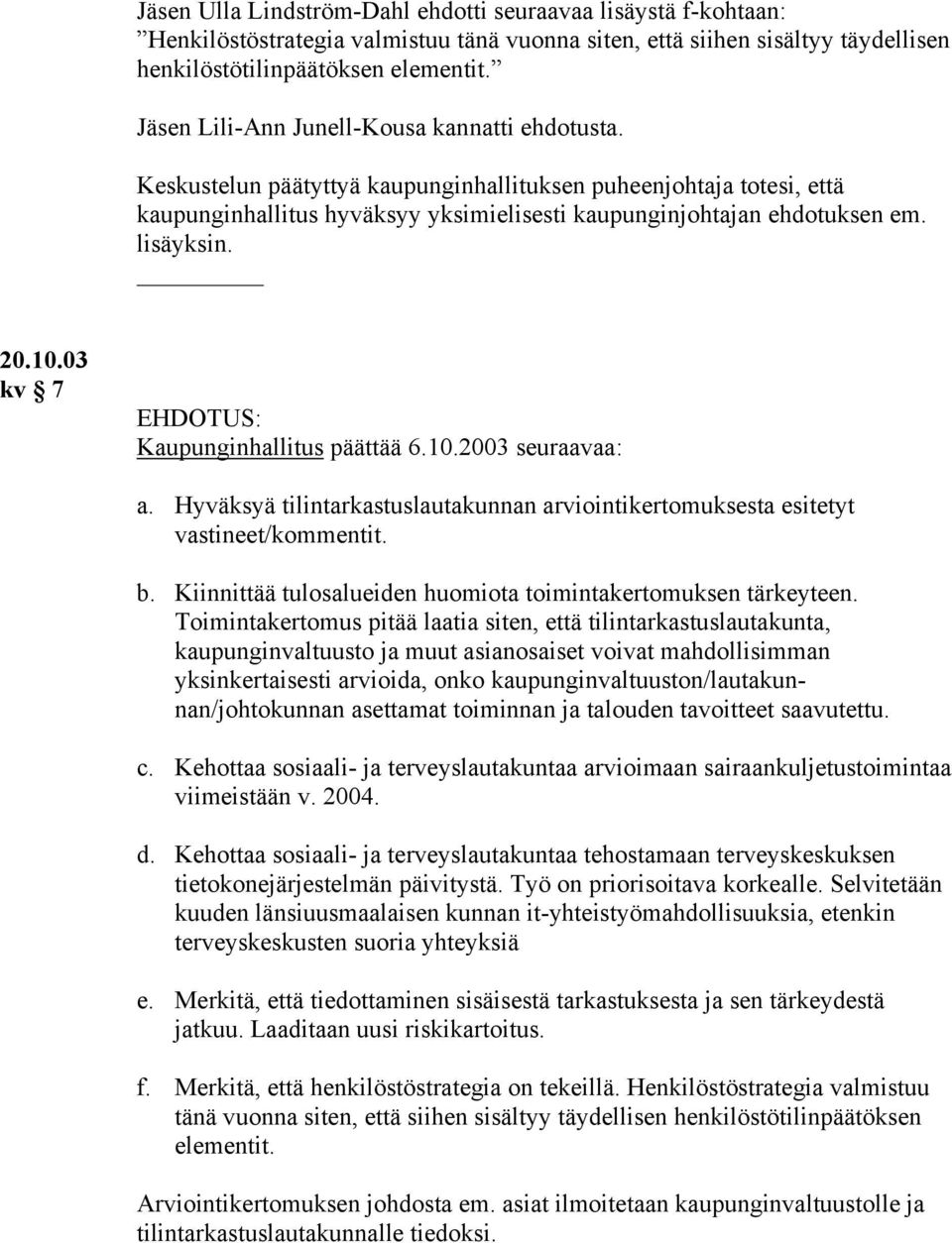 lisäyksin. 20.10.03 kv 7 Kaupunginhallitus päättää 6.10.2003 seuraavaa: a. Hyväksyä tilintarkastuslautakunnan arviointikertomuksesta esitetyt vastineet/kommentit. b.