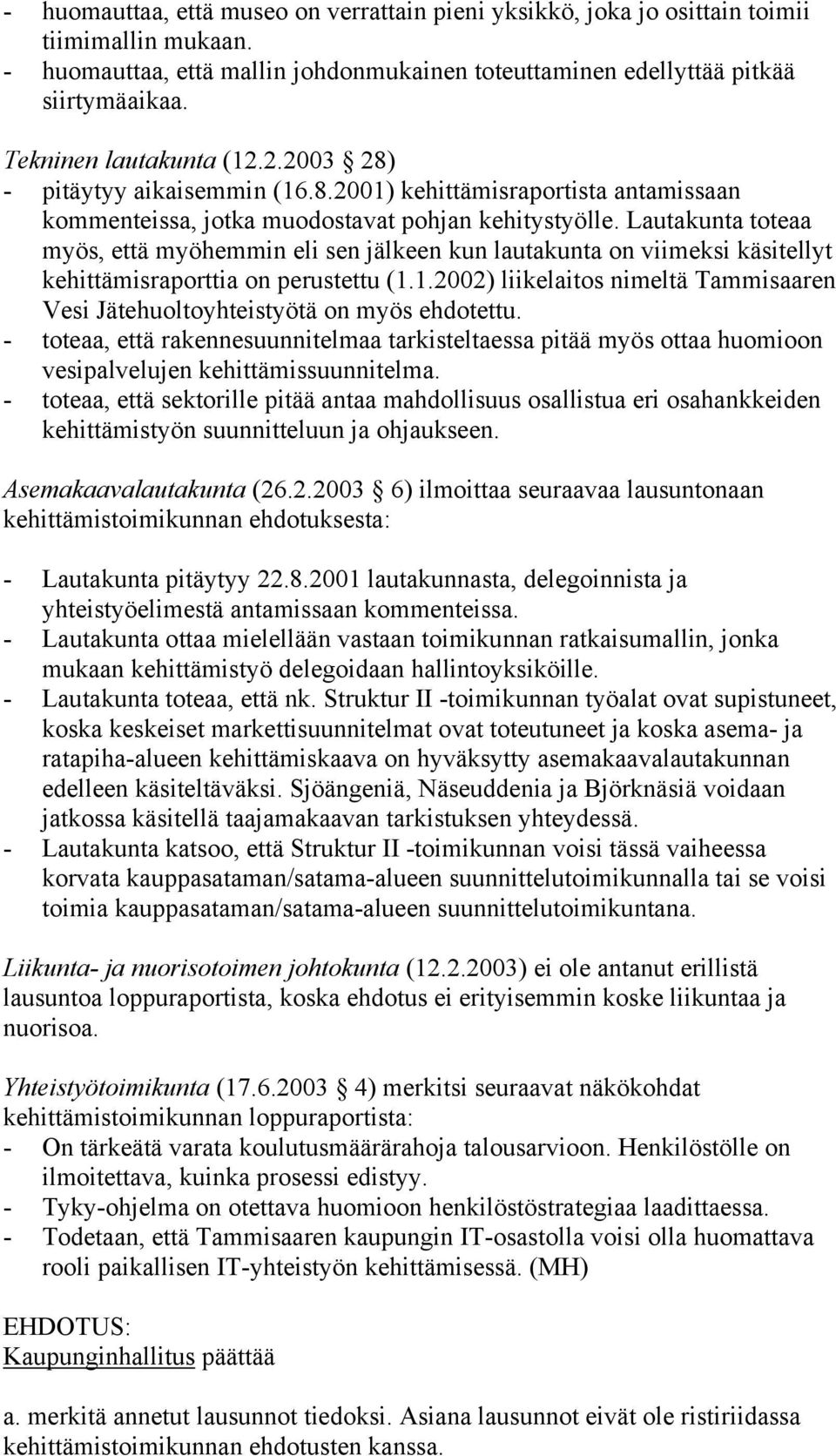 Lautakunta toteaa myös, että myöhemmin eli sen jälkeen kun lautakunta on viimeksi käsitellyt kehittämisraporttia on perustettu (1.