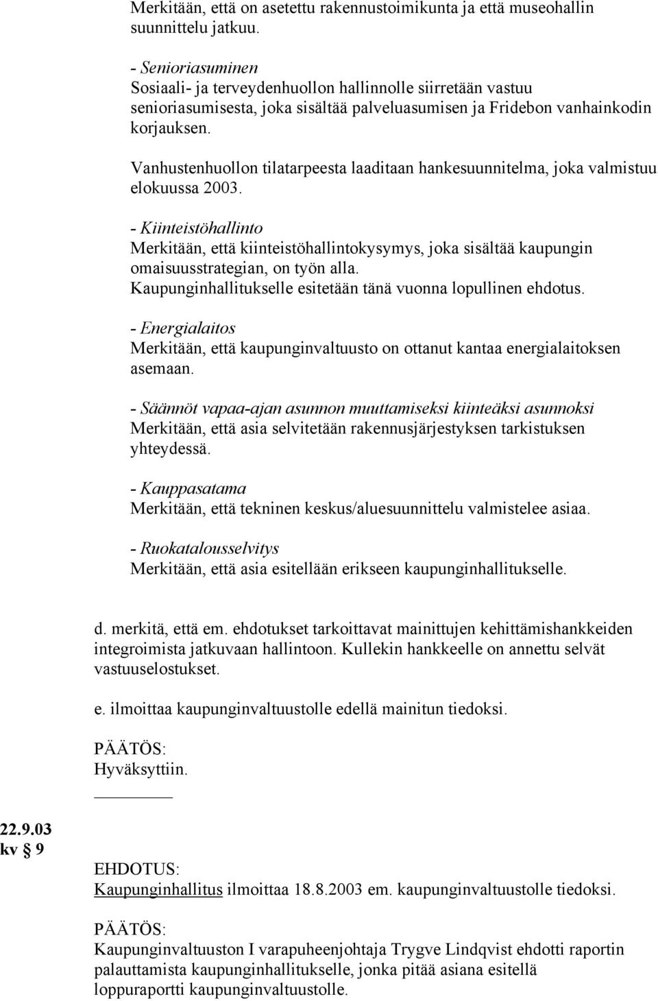 Vanhustenhuollon tilatarpeesta laaditaan hankesuunnitelma, joka valmistuu elokuussa 2003.