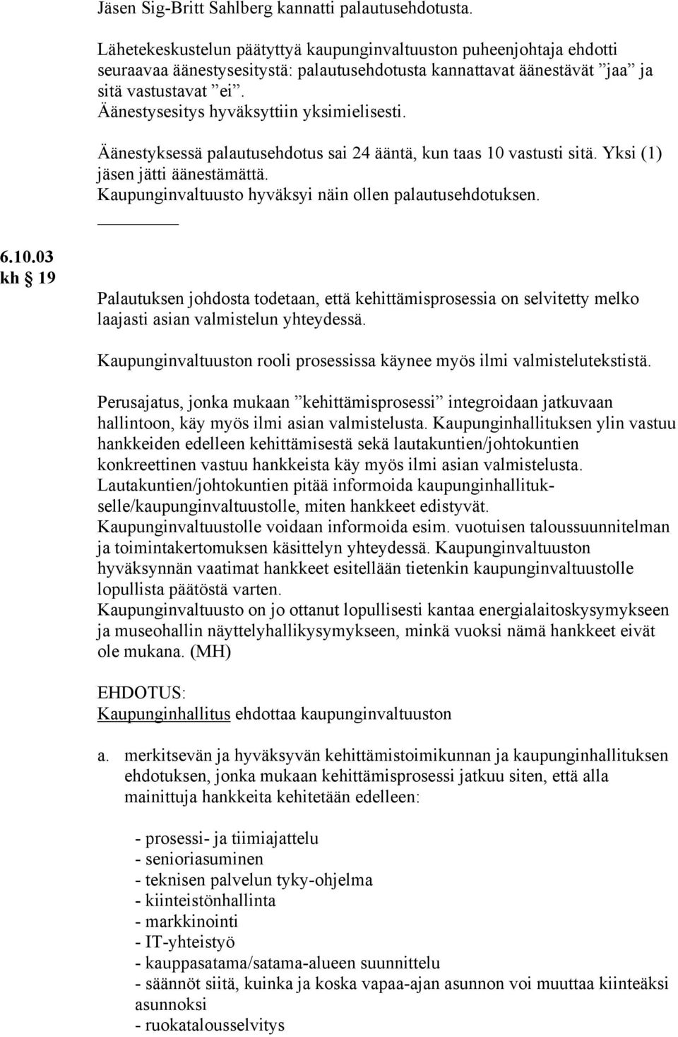 Äänestysesitys hyväksyttiin yksimielisesti. Äänestyksessä palautusehdotus sai 24 ääntä, kun taas 10 vastusti sitä. Yksi (1) jäsen jätti äänestämättä.