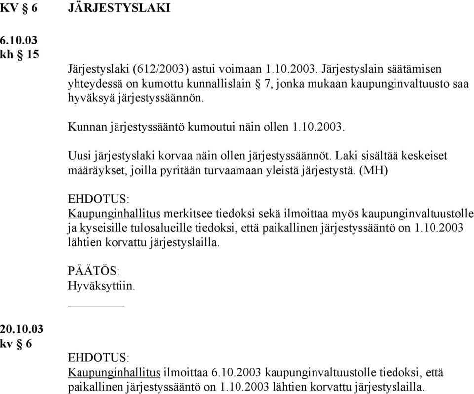 (MH) Kaupunginhallitus merkitsee tiedoksi sekä ilmoittaa myös kaupunginvaltuustolle ja kyseisille tulosalueille tiedoksi, että paikallinen järjestyssääntö on 1.10.