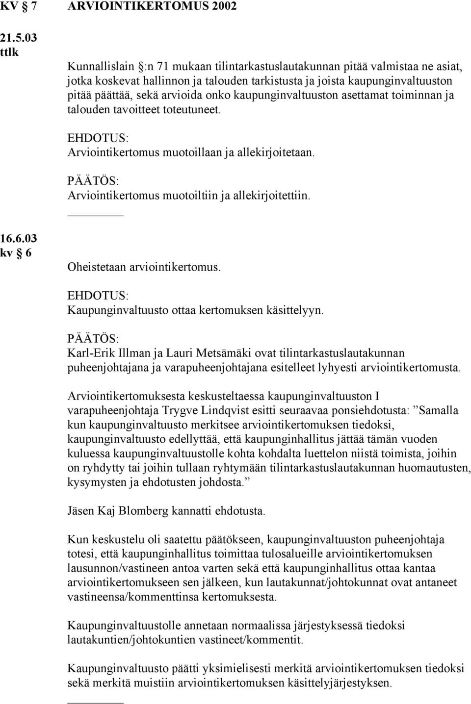 kaupunginvaltuuston asettamat toiminnan ja talouden tavoitteet toteutuneet. Arviointikertomus muotoillaan ja allekirjoitetaan. PÄÄTÖS: Arviointikertomus muotoiltiin ja allekirjoitettiin. 16.