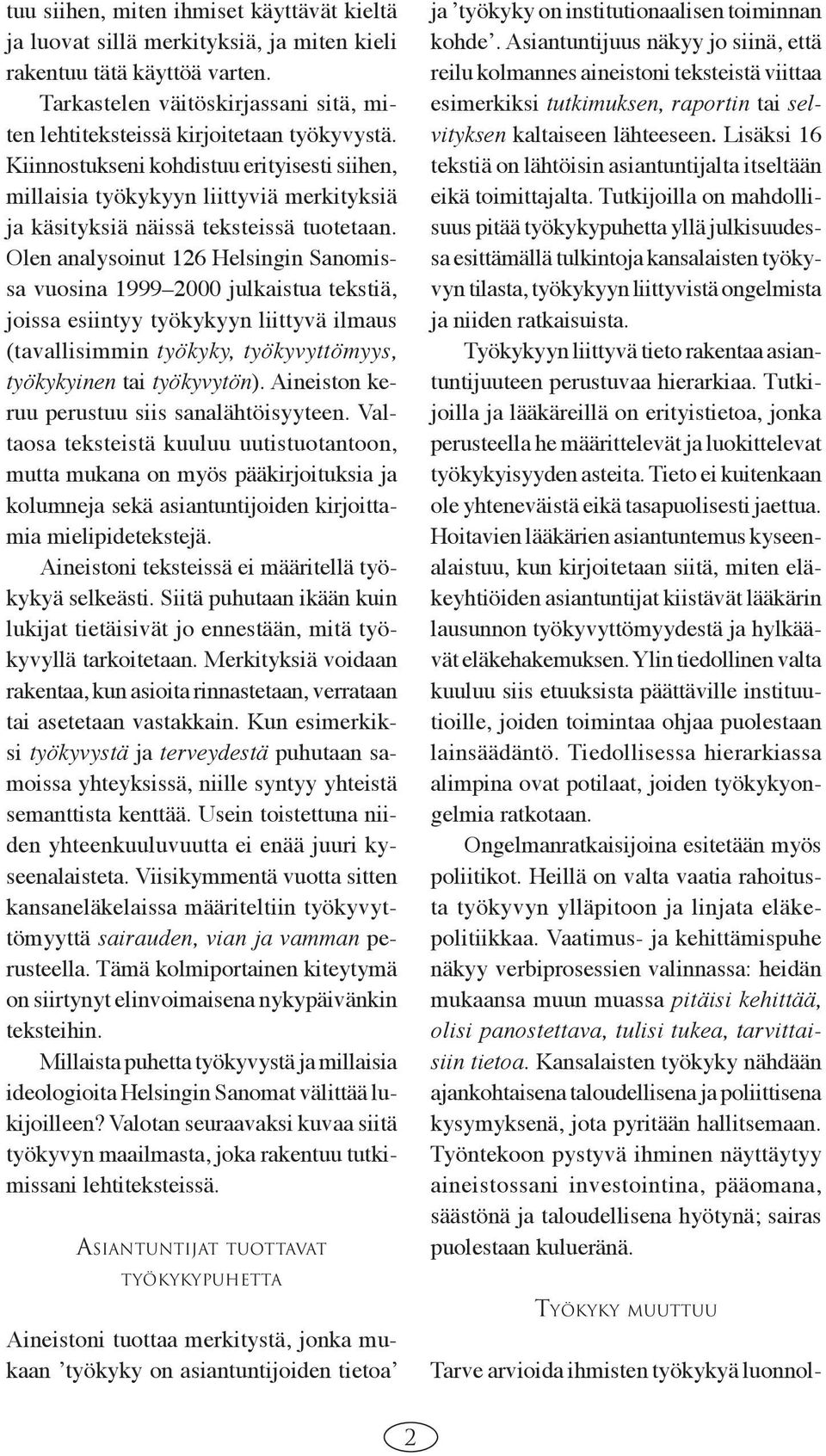Olen analysoinut 126 Helsingin Sanomissa vuosina 1999 2000 julkaistua tekstiä, joissa esiintyy työkykyyn liittyvä ilmaus (tavallisimmin työkyky, työkyvyttömyys, työkykyinen tai työkyvytön).