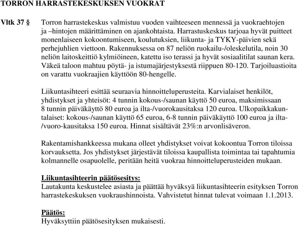 Rakennuksessa on 87 neliön ruokailu-/oleskelutila, noin 30 neliön laitoskeittiö kylmiöineen, katettu iso terassi ja hyvät sosiaalitilat saunan kera.