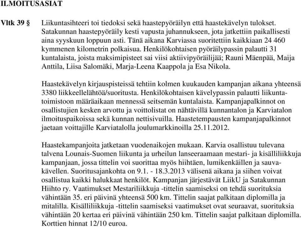 Henkilökohtaisen pyöräilypassin palautti 31 kuntalaista, joista maksimipisteet sai viisi aktiivipyöräilijää; Rauni Mäenpää, Maija Anttila, Liisa Salomäki, Marja-Leena Kaappola ja Esa Nikola.