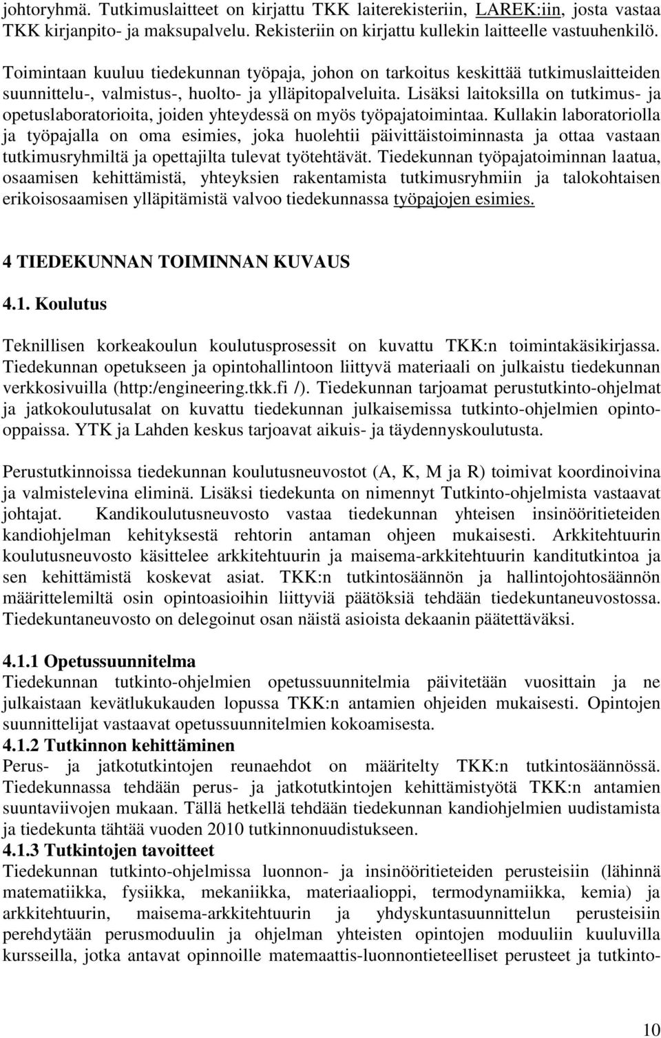 Lisäksi laitoksilla on tutkimus- ja opetuslaboratorioita, joiden yhteydessä on myös työpajatoimintaa.