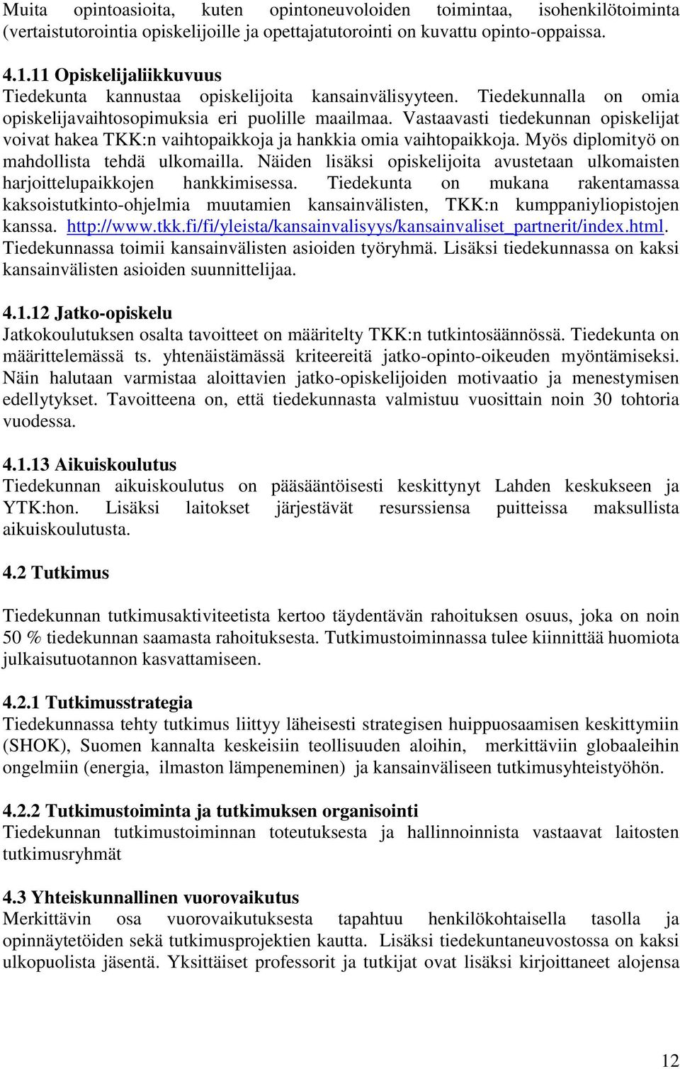 Vastaavasti tiedekunnan opiskelijat voivat hakea TKK:n vaihtopaikkoja ja hankkia omia vaihtopaikkoja. Myös diplomityö on mahdollista tehdä ulkomailla.