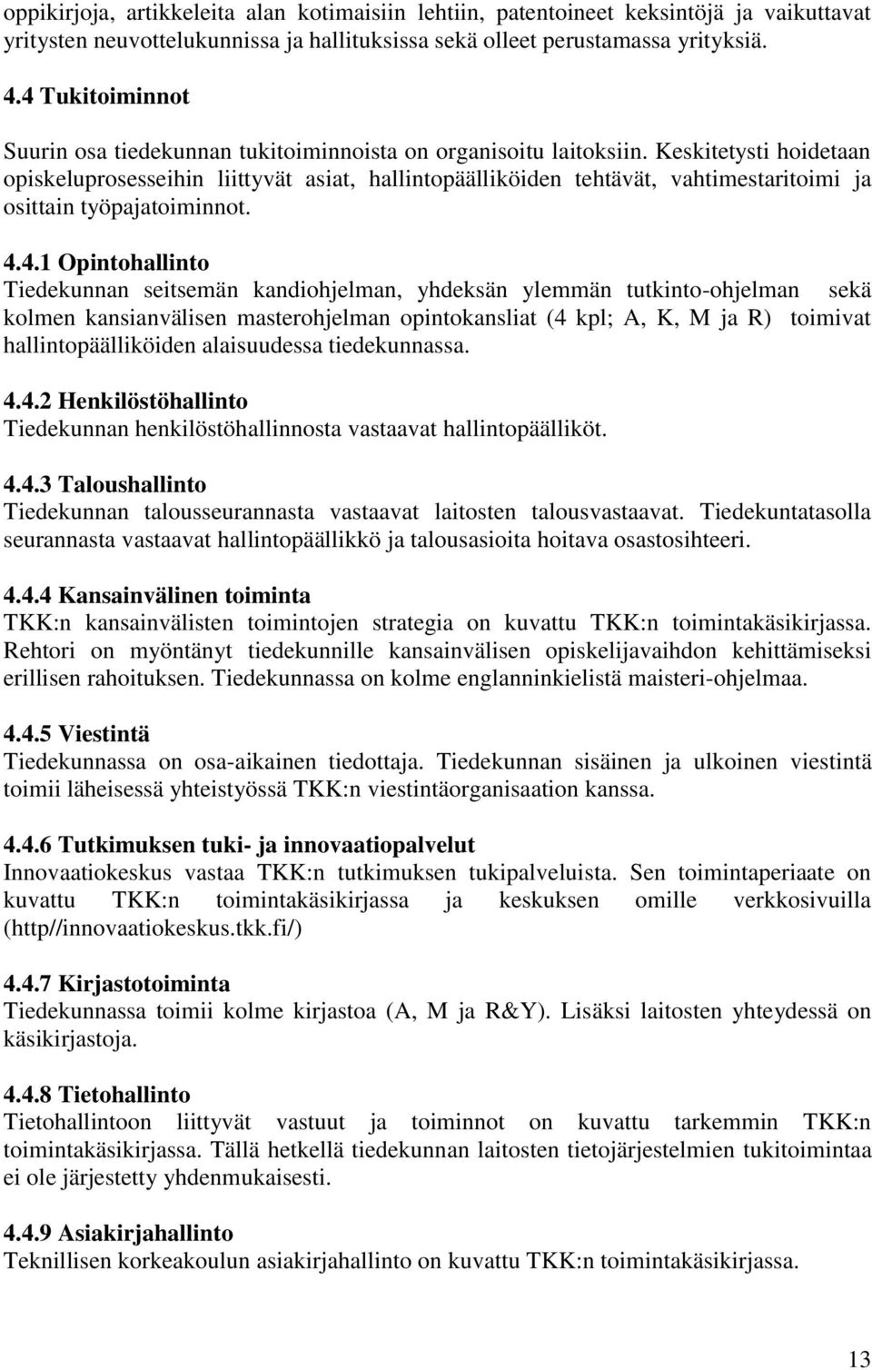 Keskitetysti hoidetaan opiskeluprosesseihin liittyvät asiat, hallintopäälliköiden tehtävät, vahtimestaritoimi ja osittain työpajatoiminnot. 4.