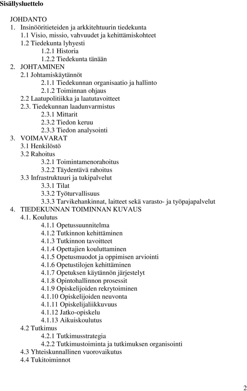 3.3 Tiedon analysointi 3. VOIMAVARAT 3.1 Henkilöstö 3.2 Rahoitus 3.2.1 Toimintamenorahoitus 3.2.2 Täydentävä rahoitus 3.3 Infrastruktuuri ja tukipalvelut 3.3.1 Tilat 3.3.2 Työturvallisuus 3.3.3 Tarvikehankinnat, laitteet sekä varasto- ja työpajapalvelut 4.