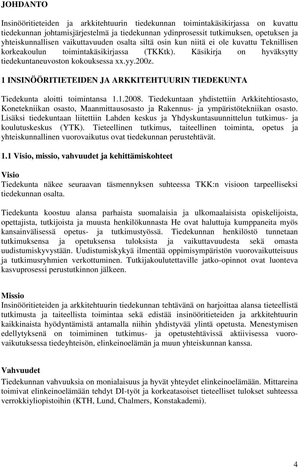 1 INSINÖÖRITIETEIDEN JA ARKKITEHTUURIN TIEDEKUNTA Tiedekunta aloitti toimintansa 1.1.2008.