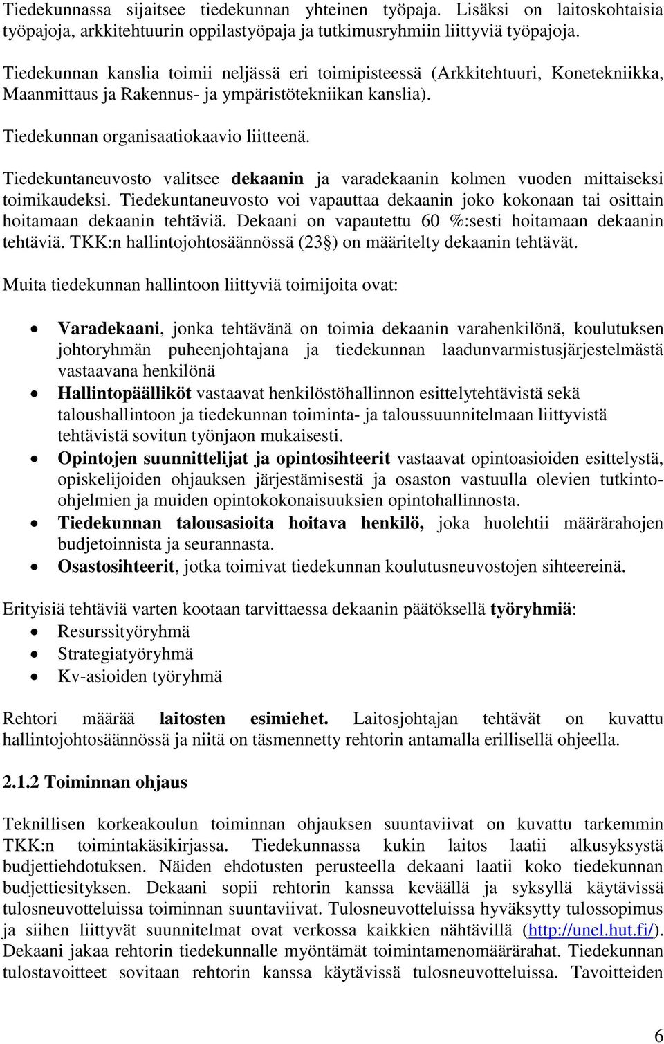 Tiedekuntaneuvosto valitsee dekaanin ja varadekaanin kolmen vuoden mittaiseksi toimikaudeksi. Tiedekuntaneuvosto voi vapauttaa dekaanin joko kokonaan tai osittain hoitamaan dekaanin tehtäviä.