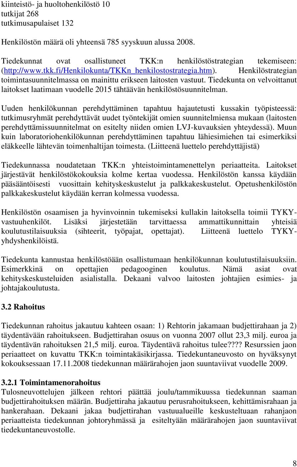 Henkilöstrategian toimintasuunnitelmassa on mainittu erikseen laitosten vastuut. Tiedekunta on velvoittanut laitokset laatimaan vuodelle 2015 tähtäävän henkilöstösuunnitelman.