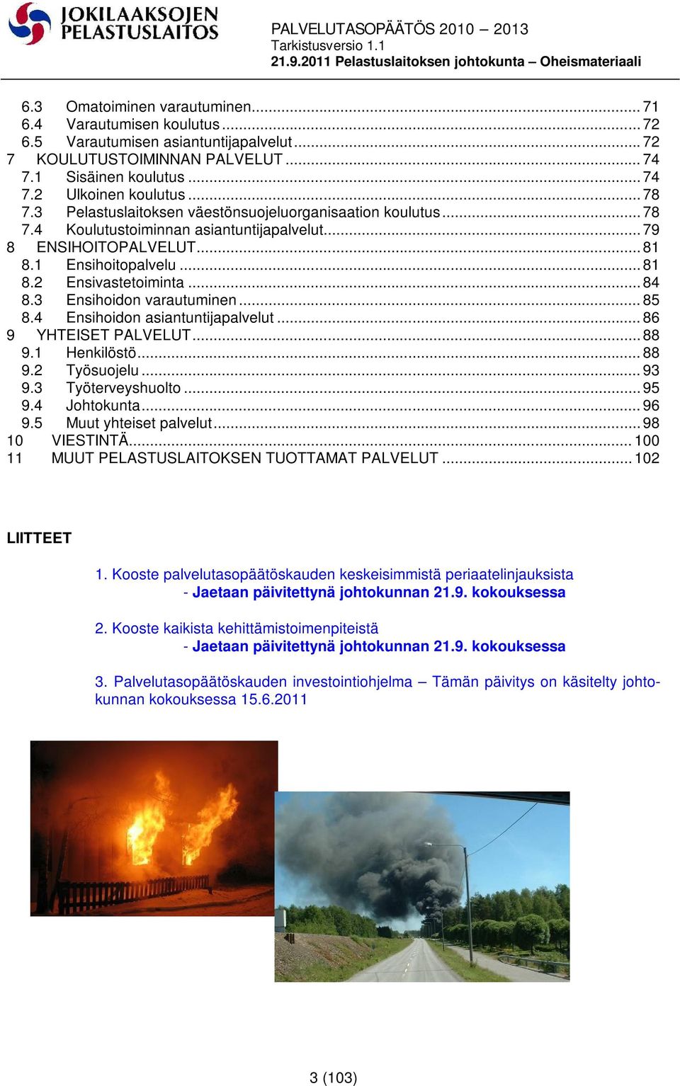 .. 84 8.3 Ensihoidon varautuminen... 85 8.4 Ensihoidon asiantuntijapalvelut... 86 9 YHTEISET PALVELUT... 88 9.1 Henkilöstö... 88 9.2 Työsuojelu... 93 9.3 Työterveyshuolto... 95 9.4 Johtokunta... 96 9.