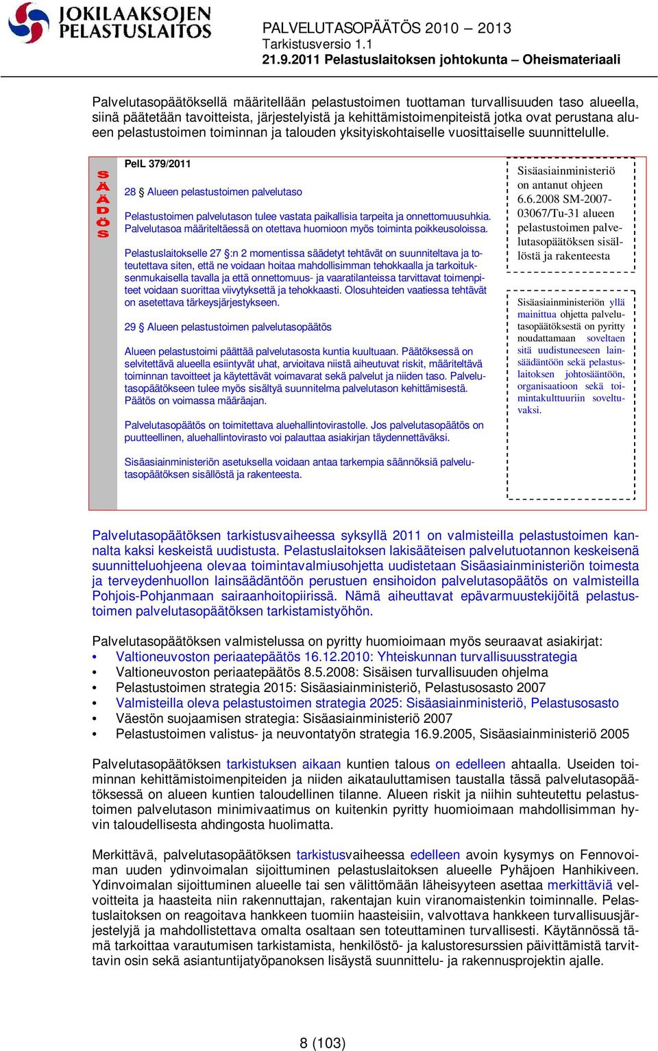 PelL 379/2011 28 Alueen pelastustoimen palvelutaso Pelastustoimen palvelutason tulee vastata paikallisia tarpeita ja onnettomuusuhkia.