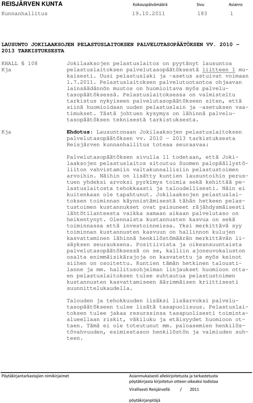 Uusi pelastuslaki ja -asetus astuivat voimaan 1.7.2011. Pelastuslaitoksen palvelutuotantoa ohjaavan lainsäädännön muutos on huomioitava myös palvelutasopäätöksessä.