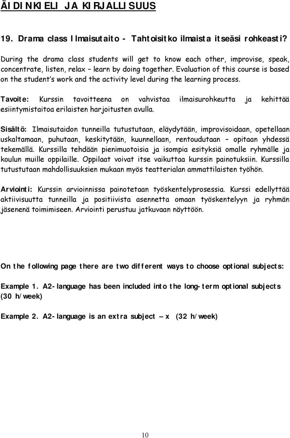 Evaluation of this course is based on the student s work and the activity level during the learning process.