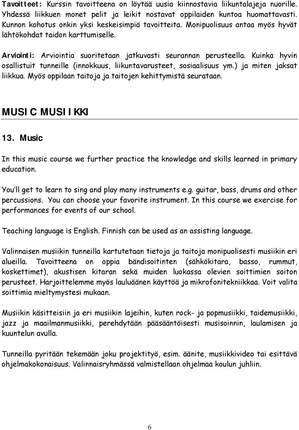 Kuinka hyvin osallistuit tunneille (innokkuus, liikuntavarusteet, sosiaalisuus ym.) ja miten jaksat liikkua. Myös oppilaan taitoja ja taitojen kehittymistä seurataan. MUSIC MUSIIKKI 13.