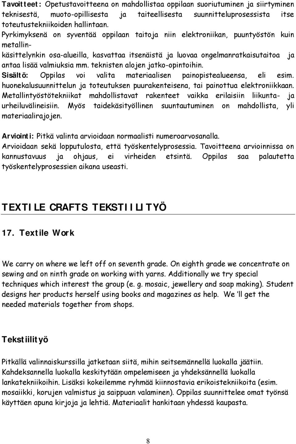 teknisten alojen jatko opintoihin. Sisältö: Oppilas voi valita materiaalisen painopistealueensa, eli esim. huonekalusuunnittelun ja toteutuksen puurakenteisena, tai painottua elektroniikkaan.