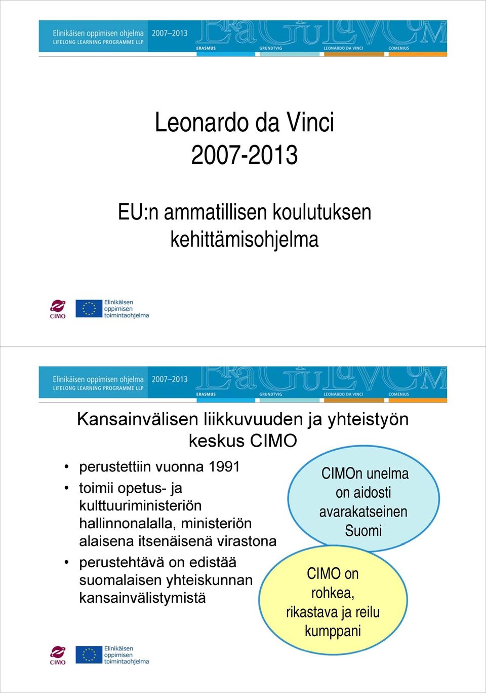 hallinnonalalla, ministeriön alaisena itsenäisenä virastona perustehtävä on edistää suomalaisen