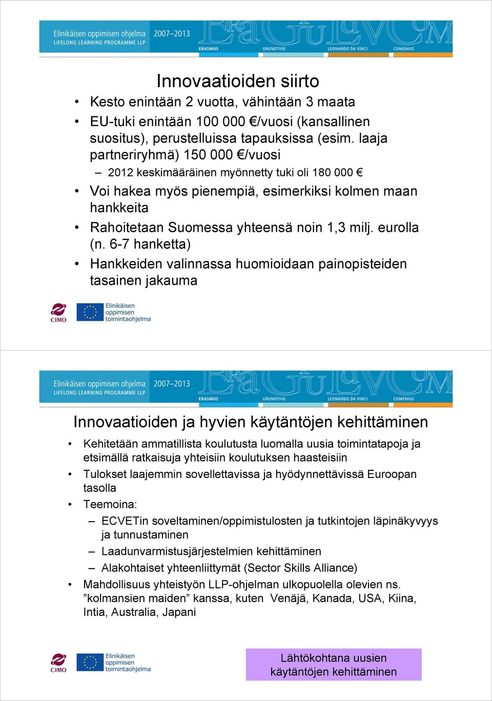 6-7 hanketta) Hankkeiden valinnassa huomioidaan painopisteiden tasainen jakauma Innovaatioiden ja hyvien käytäntöjen kehittäminen Kehitetään ammatillista koulutusta luomalla uusia toimintatapoja ja