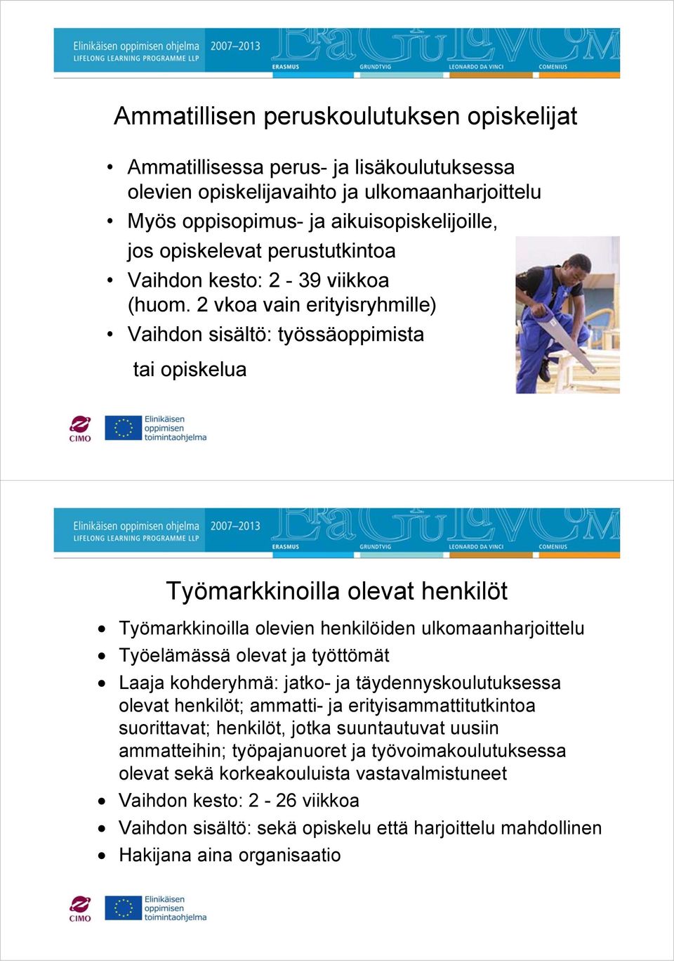 2 vkoa vain erityisryhmille) Vaihdon sisältö: työssäoppimista tai opiskelua Työmarkkinoilla olevat henkilöt Työmarkkinoilla olevien henkilöiden ulkomaanharjoittelu Työelämässä olevat ja työttömät