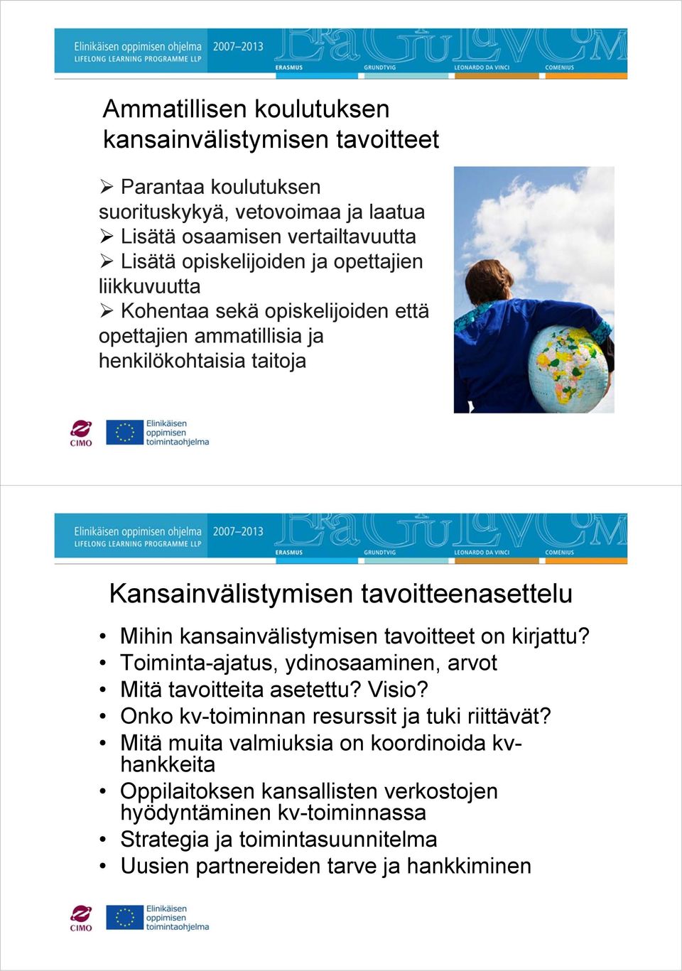 kansainvälistymisen tavoitteet on kirjattu? Toiminta-ajatus, ydinosaaminen, arvot Mitä tavoitteita asetettu? Visio? Onko kv-toiminnan resurssit ja tuki riittävät?