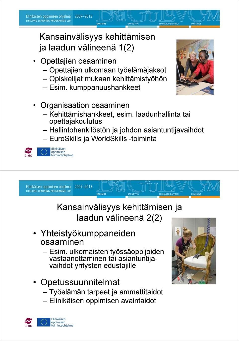 laadunhallinta tai opettajakoulutus Hallintohenkilöstön ja johdon asiantuntijavaihdot EuroSkills ja WorldSkills -toiminta Kansainvälisyys kehittämisen ja